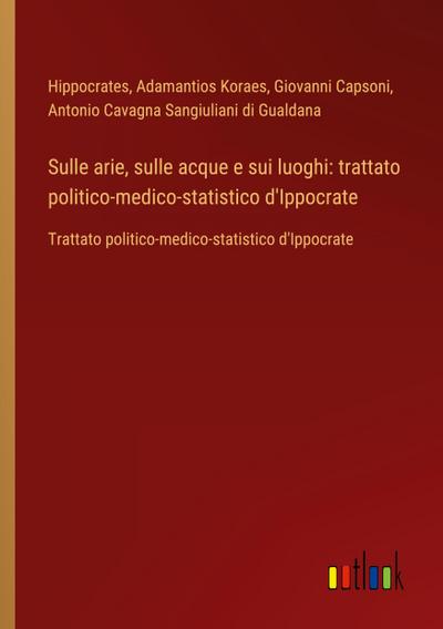 Sulle arie, sulle acque e sui luoghi: trattato politico-medico-statistico d’Ippocrate