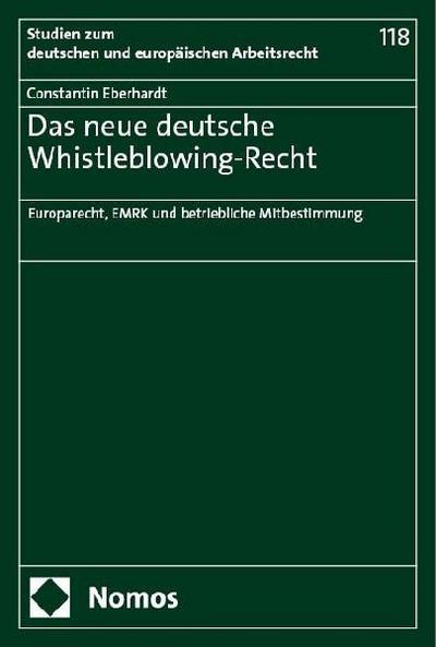 Das neue deutsche Whistleblowing-Recht: Europarecht, EMRK und betriebliche Mitbestimmung (Studien zum deutschen und europäischen Arbeitsrecht)