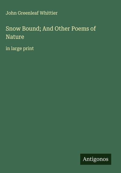 Snow Bound; And Other Poems of Nature