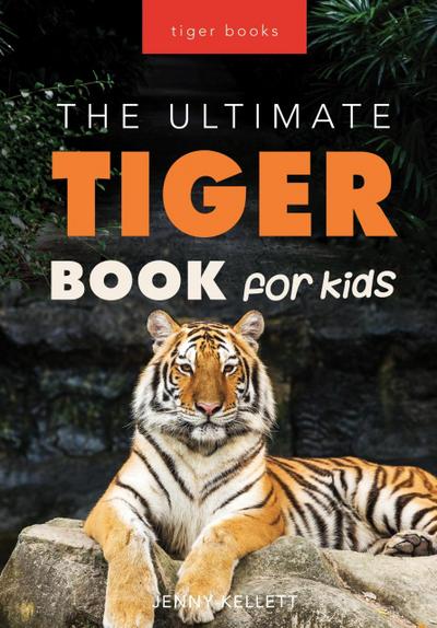 The Ultimate Tiger Book for Kids (Animal Books for Kids, #1)