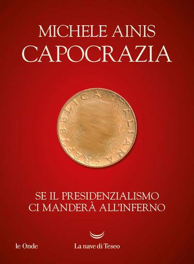 Capocrazia. Se il presidenzialismo ci manderà all’inferno