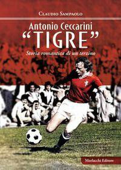 Antonio Ceccarini ’Tigre’. Storia romantica di un terzino