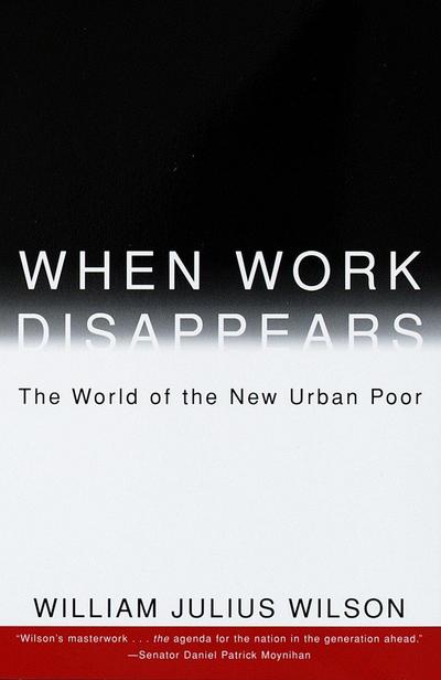 When Work Disappears: The World of the New Urban Poor
