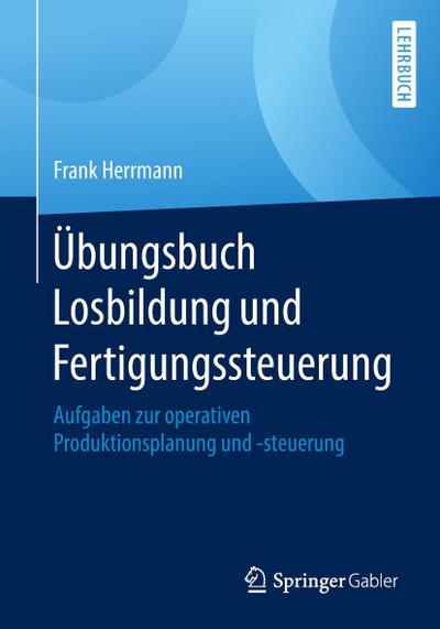 Übungsbuch Losbildung und Fertigungssteuerung