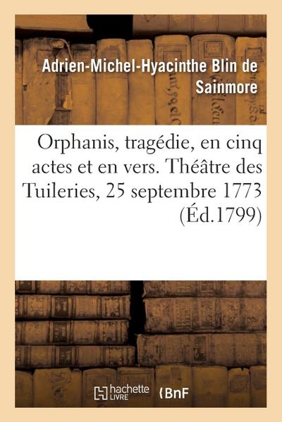 Orphanis, Tragédie, En Cinq Actes Et En Vers. Théâtre Des Tuileries, 25 Septembre 1773