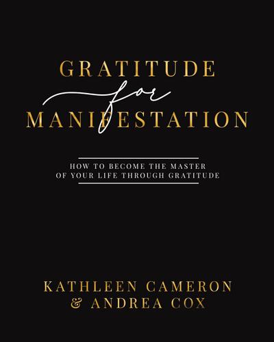 Cameron, K: Gratitude For Manifestation - How To Become The