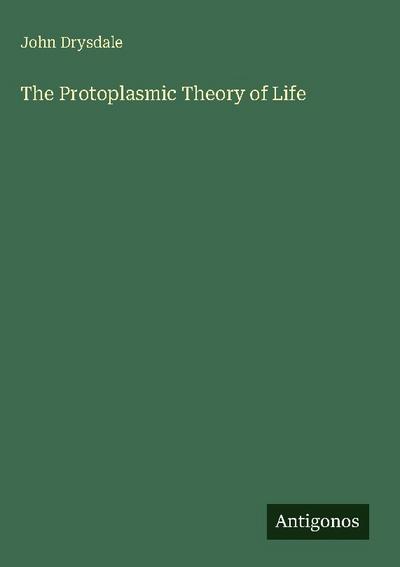 The Protoplasmic Theory of Life