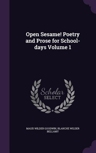 Open Sesame! Poetry and Prose for School-days Volume 1