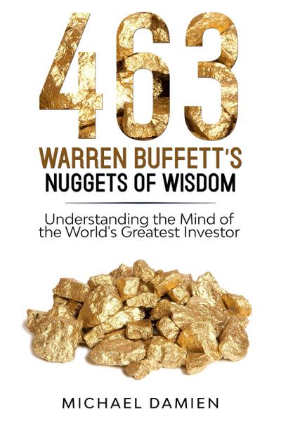 463 Warren Buffett’s Nuggets of Wisdom - Understanding the Mind of the World’s Greatest Investor
