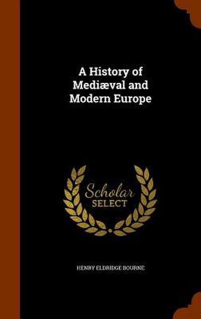 A History of Mediæval and Modern Europe