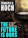 The Future Is Ours: The Collected Science Fiction of Edward D. Hoch