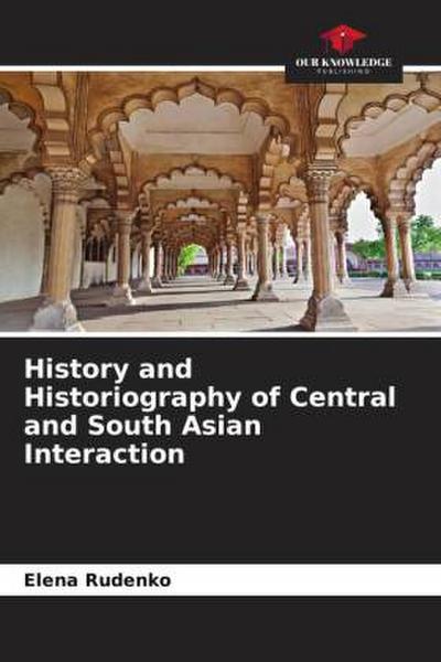 History and Historiography of Central and South Asian Interaction