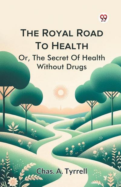 The Royal Road To Health Or,The Secret Of Health Without Drugs