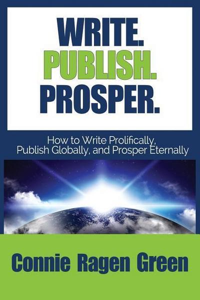 Write Publish Prosper: How to Write Prolifically, Publish Globally, and Prosper Eternally