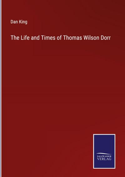 The Life and Times of Thomas Wilson Dorr