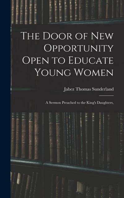 The Door of New Opportunity Open to Educate Young Women: A Sermon Preached to the King’s Daughters