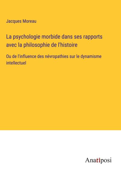 La psychologie morbide dans ses rapports avec la philosophie de l’histoire