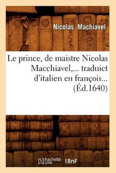 Le Prince, de Maistre Nicolas Macchiavel, Traduict d’Italien En François (Éd.1640)