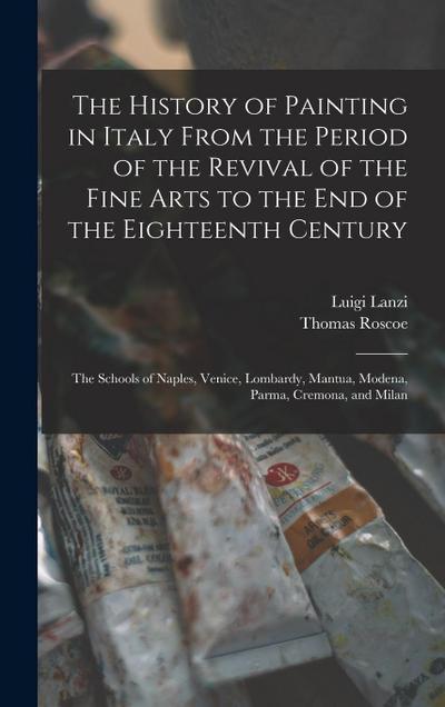 The History of Painting in Italy From the Period of the Revival of the Fine Arts to the End of the Eighteenth Century: The Schools of Naples, Venice