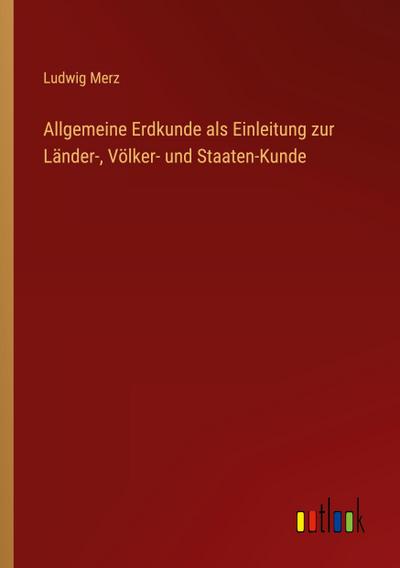 Allgemeine Erdkunde als Einleitung zur Länder-, Völker- und Staaten-Kunde