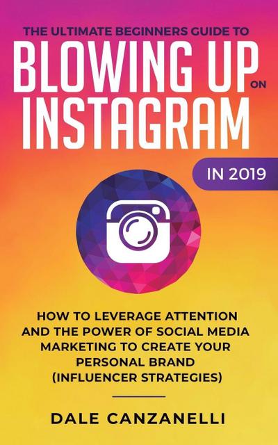 The Ultimate Beginners Guide to Blowing Up on Instagram in 2019