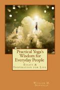 Practical Yoga’s Wisdom For Everyday People: Essays & Inspiration for Life