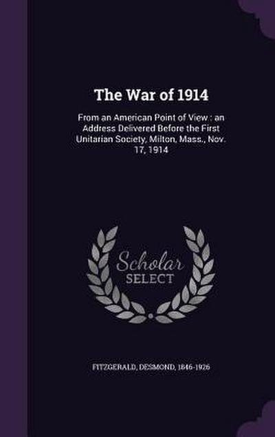 The War of 1914: From an American Point of View: an Address Delivered Before the First Unitarian Society, Milton, Mass., Nov. 17, 1914