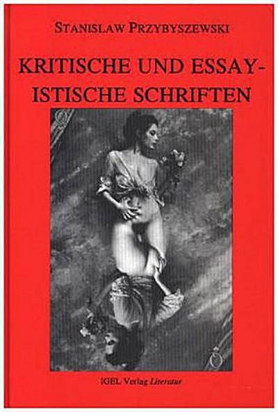 Werke, Aufzeichnungen und ausgewählte Briefe Kritische und essayistische Schriften