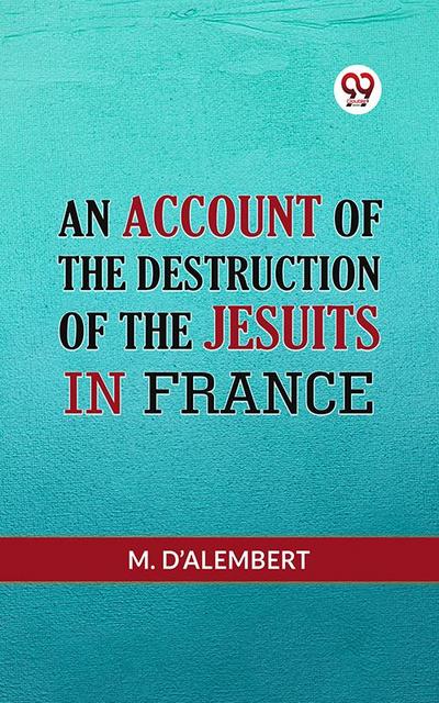 AN ACCOUNT OF THE DESTRUCTION OF THE JESUITS IN FRANCE