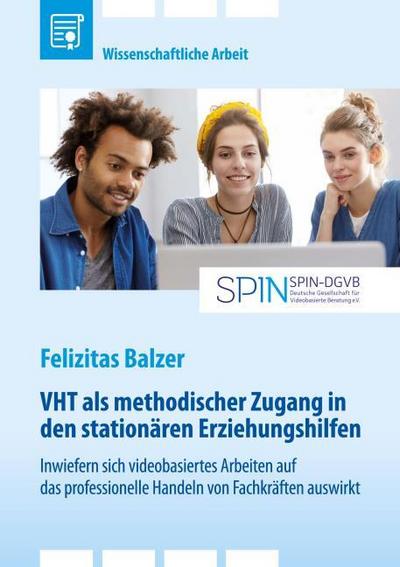 VHT als methodischer Zugang in den stationären Erziehungshilfen. Inwiefern sich videobasiertes Arbeiten auf das professionelle Handeln von Fachkräften auswirkt