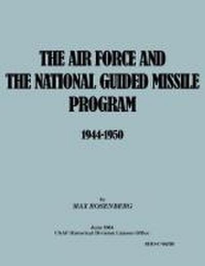 The Air Force and the National Guided Missile Program 1944-1950