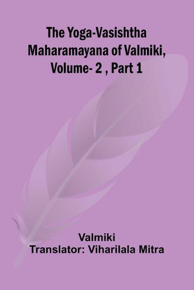 The Yoga-Vasishtha Maharamayana of Valmiki, Vol. 2 , Part 1