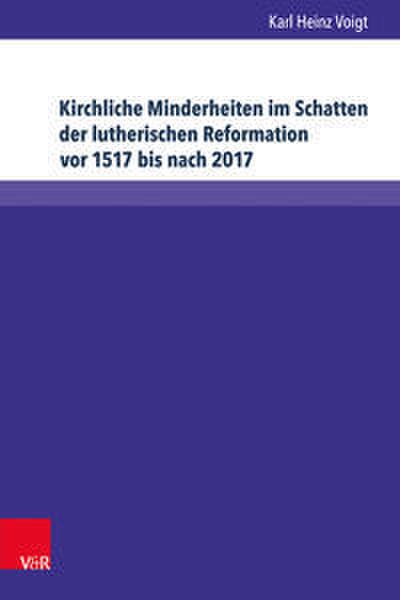 Kirchliche Minderheiten im Schatten der lutherischen Reformation vor 1517 bis nach 2017