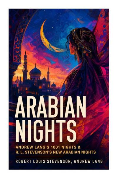 ARABIAN NIGHTS: Andrew Lang’s 1001 Nights & R. L. Stevenson’s New Arabian Nights