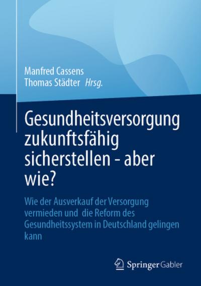Gesundheitsversorgung zukunftsfähig sicherstellen - aber wie?