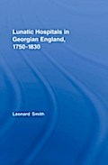 Lunatic Hospitals in Georgian England, 1750-1830