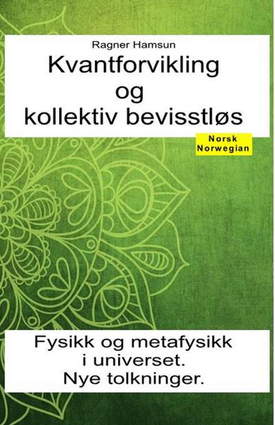 Kvantforvikling og kollektiv bevisstløs. Fysikk og metafysikk i universet.  Nye tolkninger.
