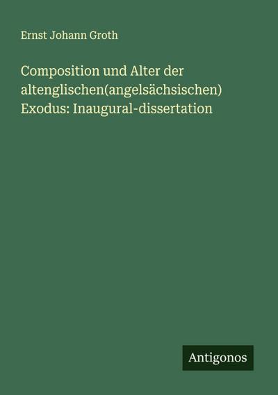 Composition und Alter der altenglischen(angelsächsischen) Exodus: Inaugural-dissertation