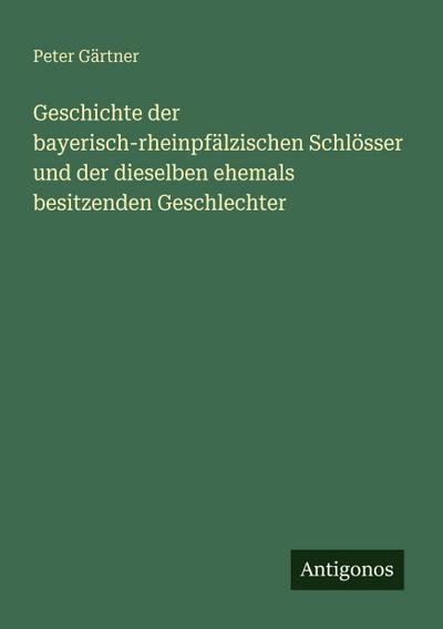 Geschichte der bayerisch-rheinpfälzischen Schlösser und der dieselben ehemals besitzenden Geschlechter