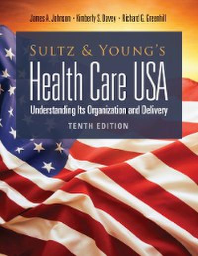 Sultz and Young’s Health Care USA:  Understanding Its Organization and Delivery