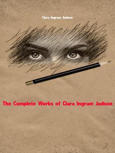 The Complete Works of Clara Ingram Judson