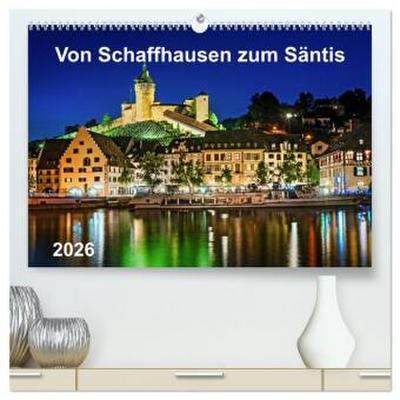 Von Schaffhausen zum Säntis (hochwertiger Premium Wandkalender 2026 DIN A2 quer), Kunstdruck in Hochglanz