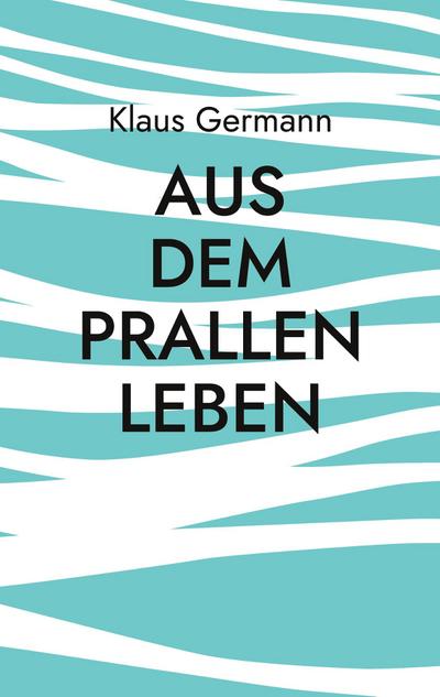 Aus dem prallen Leben