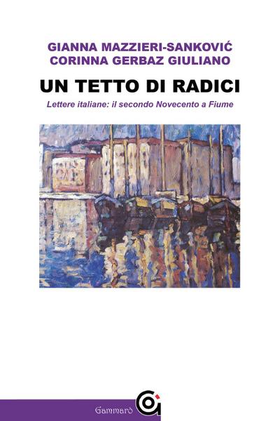 Un tetto di radici. Lettere italiane: il secondo Novecento a Fiume