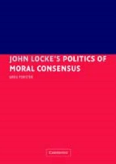 John Locke’s Politics of Moral Consensus