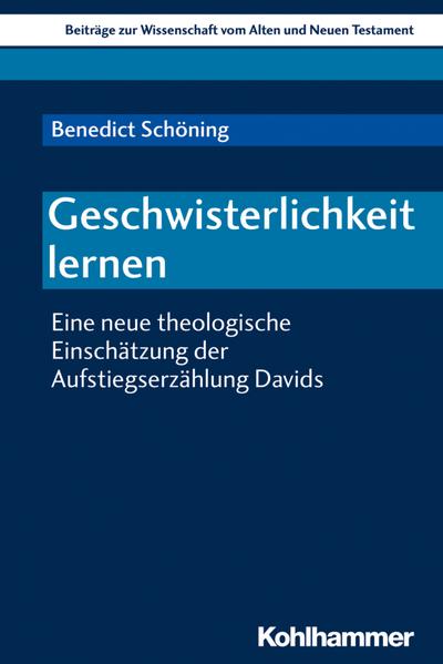 Geschwisterlichkeit lernen: Eine neue theologische Einschätzung der Aufstiegserzählung Davids (Beiträge zur Wissenschaft vom Alten und Neuen Testament (BWANT), Band 223)