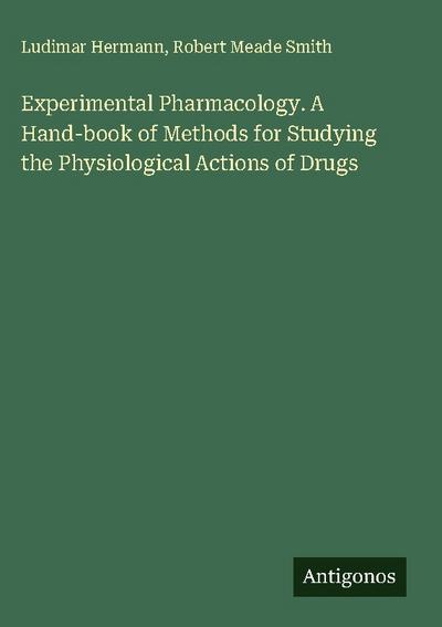 Experimental Pharmacology. A Hand-book of Methods for Studying the Physiological Actions of Drugs