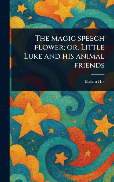 The Magic Speech Flower; or, Little Luke and His Animal Friends
