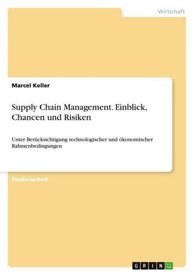 Supply Chain Management. Einblick, Chancen und Risiken - Marcel Keller