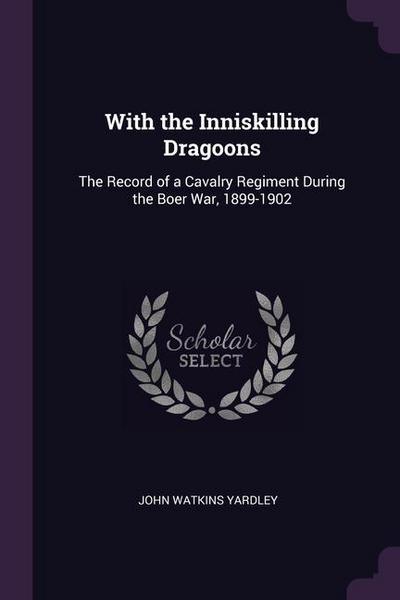 With the Inniskilling Dragoons: The Record of a Cavalry Regiment During the Boer War, 1899-1902